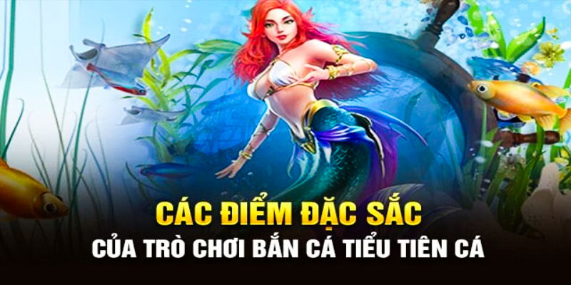Tiểu Tiên Cá - Siêu Phẩm Bắn Cá Đổi Thưởng Phải Thử 2024 2 Điểm thu hút của tựa game săn ngư tiểu tiên cá