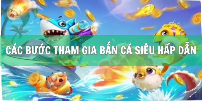 Bắn Cá Siêu Ngầu FB88 - Săn Thưởng Đại Dương Hấp Dẫn 3 Các bước tham gia trò chơi bắn cá siêu hấp dẫn