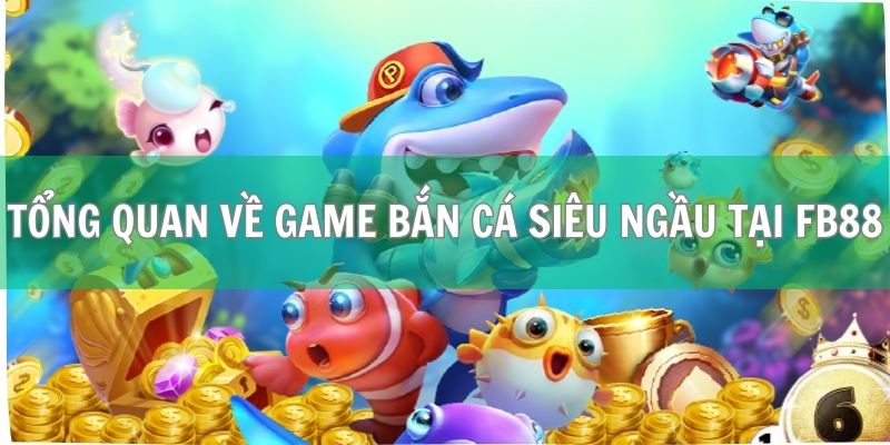 Bắn Cá Siêu Ngầu FB88 - Săn Thưởng Đại Dương Hấp Dẫn 1 Tổng quan về game bắn cá siêu ngầu tại FB88