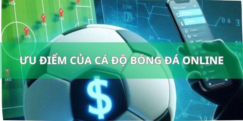 Cá Độ Bóng Bá Trực Tuyến Là Gì Và Có Những Ưu Điểm Ra Sao? 2 Ưu điểm nổi bật của cá độ bóng đá online tại FB88