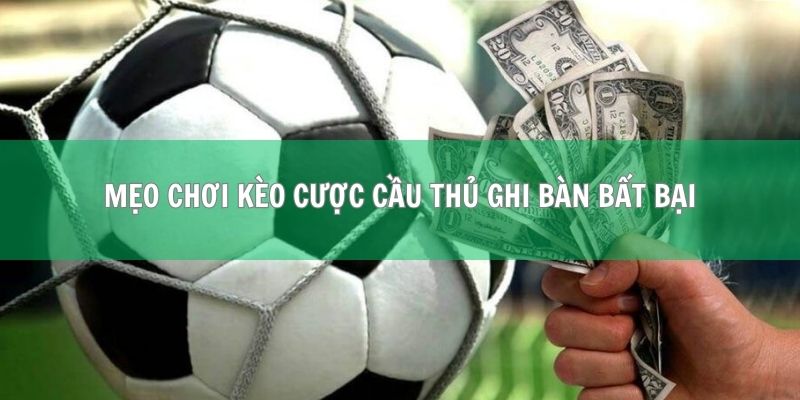 Kèo Cược Cầu Thủ Ghi Bàn (Player to Score) Chi Tiết Nhất 4 Mẹo chơi kèo cược cầu thủ ghi bàn bất bại