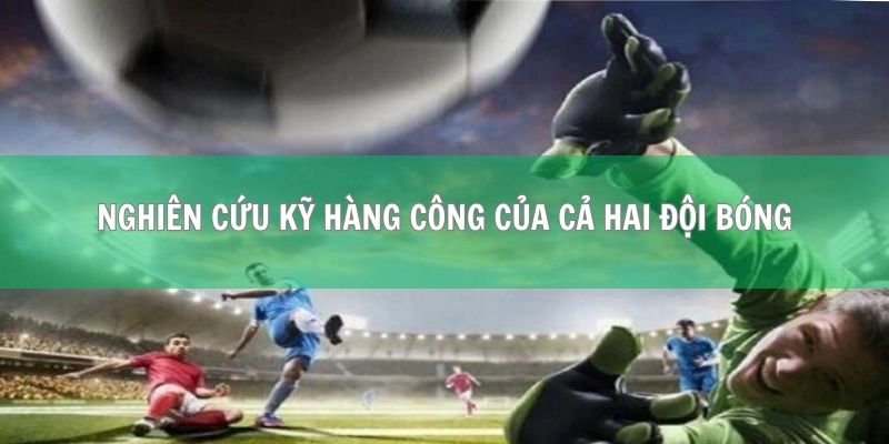 Kèo Cược Cầu Thủ Ghi Bàn (Player to Score) Chi Tiết Nhất 3 Bạn cần nghiên cứu kỹ hàng công của cả hai đội bóng tham gia