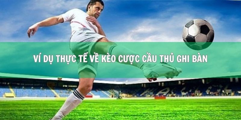 Kèo Cược Cầu Thủ Ghi Bàn (Player to Score) Chi Tiết Nhất 2 Ví dụ thực tế về kèo cược cầu thủ ghi bàn (Player to Score)