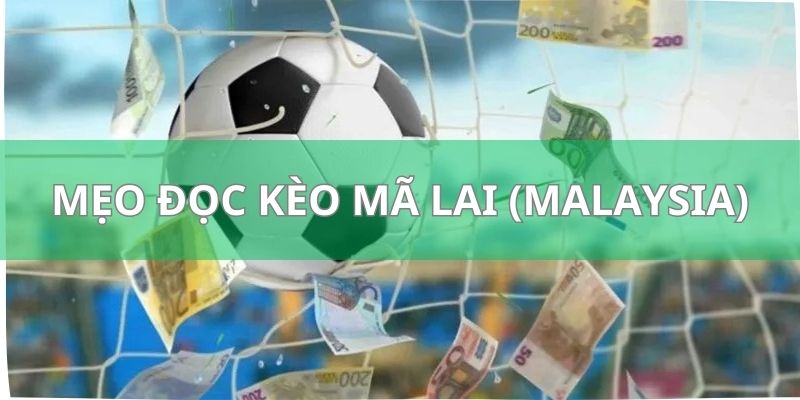 Kèo Mã Lai (Malaysia) - Giải Thích Chi Tiết Từ A đến Z Nhất 4 Mẹo đọc kèo Mã Lai của các cao thủ trong ngành