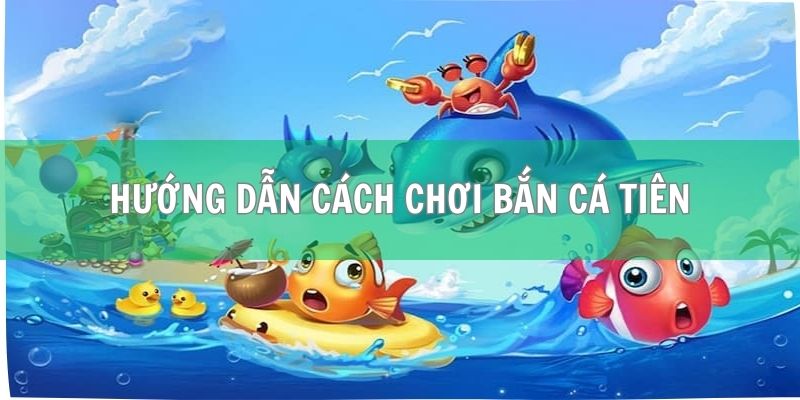 Bắn Cá Tiên FB88 - Trải Nghiệm Săn Thưởng Hot Nhất 2025 4 Hướng dẫn cách chơi bắn cá chi tiết nhất