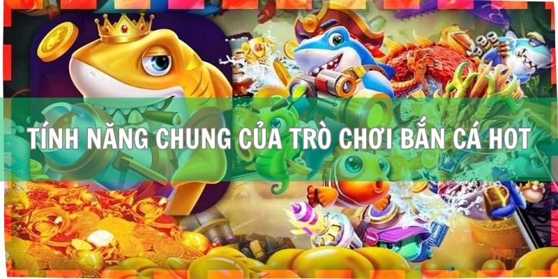 Bắn Cá Tiên FB88 - Trải Nghiệm Săn Thưởng Hot Nhất 2025 1 Tính năng chung của trò chơi bắn cá hot 2025
