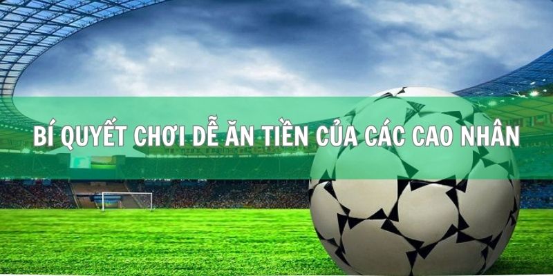 Kèo Indonesia (Indo) - Hướng Dẫn Cách Tính Và Mẹo Cao Thủ 4 Bỏ túi bí quyết chơi dễ ăn tiền của các cao nhân