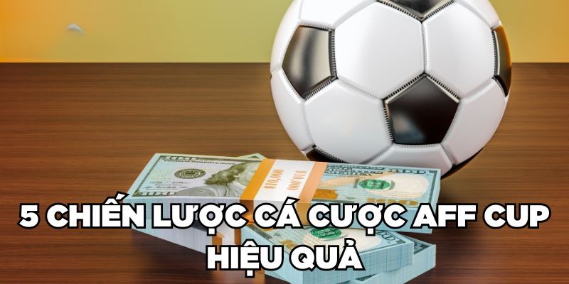 Bỏ Túi Chiến Lược Cá Cược AFF Cup Thông Minh, Thắng Lớn 3 5 chiến lược cá cược AFF Cup hiệu quả