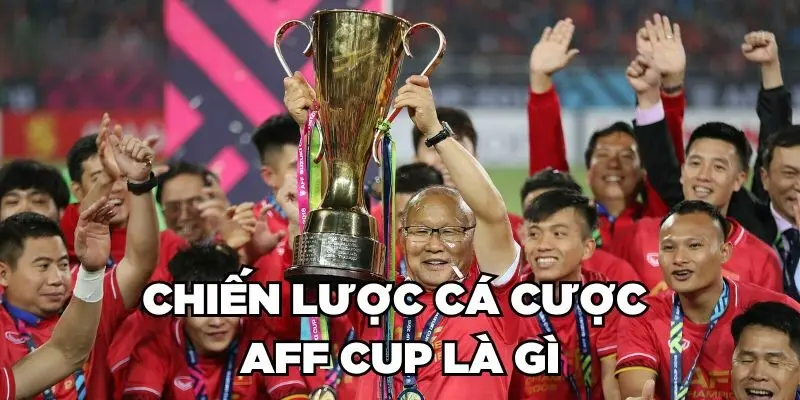 Bỏ Túi Chiến Lược Cá Cược AFF Cup Thông Minh, Thắng Lớn 1 Chiến lược cá cược AFF Cup là gì